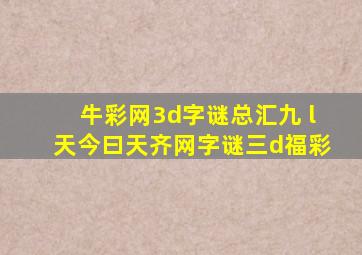 牛彩网3d字谜总汇九 l天今曰天齐网字谜三d福彩